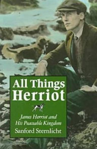 Title: All Things Herriot: James Herriot and His Peaceable Kingdom, Author: Sanford Sternlicht