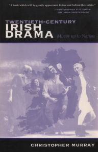 Title: Twentieth-Century Irish Drama: Mirror up to Nation, Author: Christopher Murray