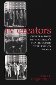 Title: TV Creators: Conversations with America's Top Producers of Television Drama / Edition 1, Author: James L. Longworth