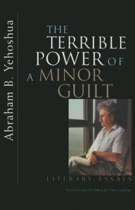 Title: The Terrible Power of a Minor Guilt: Literary Essays, Author: Abraham B. Yehoshua