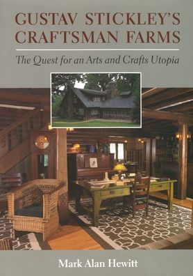 Gustav Stickley's Craftsman Farms: The Quest for an Arts and Crafts Utopia