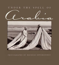 Title: Under the Spell of Arabia, Author: Mathias Oppersdorff