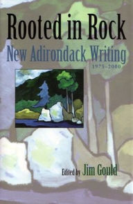 Title: Rooted in Rock: New Adirondack Writing, 1975-2000, Author: Jim Gould