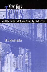 Title: New York Jews and the Decline of Urban Ethnicity, 1950-1970, Author: Eli Lederhendler