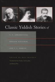 Title: Classic Yiddish Stories of S. Y. Abramovitsh, Sholem Aleichem, and I. L. Peretz / Edition 1, Author: Ken Frieden