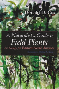 Title: The Naturalist's Guide to Field Plants: An Ecology for Eastern North America, Author: Donald D. Cox