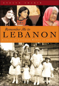 Title: Remember Me to Lebanon: Stories of Lebanese Women in America, Author: Evelyn Shakir