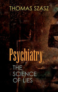 Title: Psychiatry: The Science of Lies, Author: Thomas Szasz