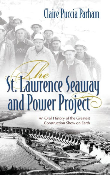 St. Lawrence Seaway and Power Project: An Oral History of the Greatest Construction Show on Earth