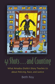 Title: 41 Shots . . . and Counting: What Amadou Diallo's Story Teaches Us about Policing, Race, and Justice, Author: Beth Roy