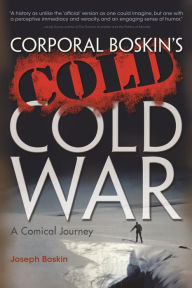 Title: Corporal Boskin's Cold Cold War: A Comical Journey, Author: Joseph Boskin