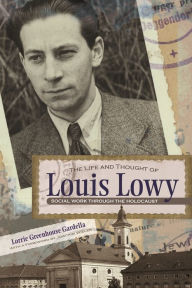 Title: The Life and Thought of Louis Lowy: Social Work Through the Holocaust, Author: Lorrie Gardella