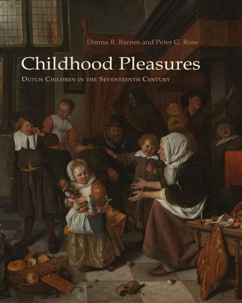 Childhood Pleasures: Dutch Children in the Seventeenth Century