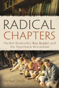 Title: Radical Chapters: Pacifist Bookseller Roy Kepler and the Paperback Revolution, Author: Michael Doyle