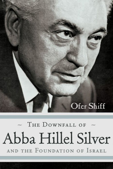 The Downfall of Abba Hillel Silver and the Foundation of Israel