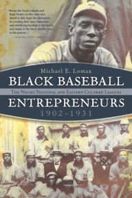 Title: Black Baseball Entrepreneurs, 1902-1931: The Negro National and Eastern Colored Leagues, Author: Michael E. Lomax