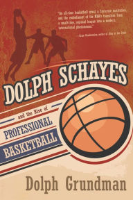 Title: Dolph Schayes and the Rise of Professional Basketball, Author: Dolph Grundman