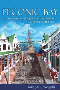 Title: Peconic Bay: Four Centuries of History on Long Island, Author: Marilyn E. Weigold