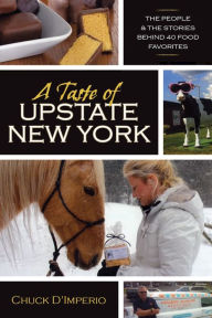 Title: A Taste of Upstate New York: The People and the Stories Behind 40 Food Favorites, Author: Chuck D'imperio