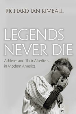 Legends Never Die: Athletes and their Afterlives Modern America