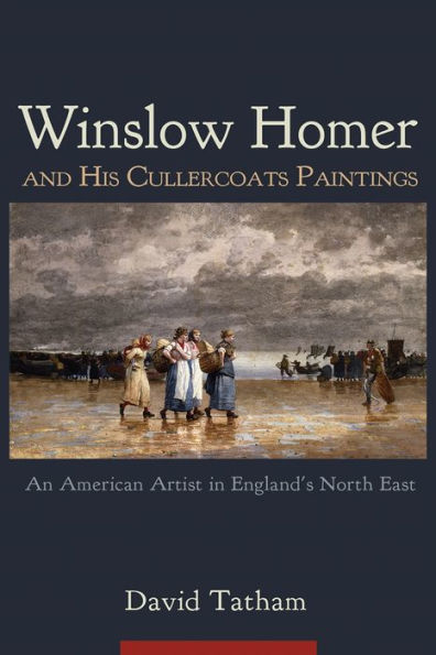 Winslow Homer and His Cullercoats Paintings: An American Artist England's North East