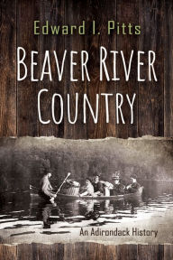 Downloading free books android Beaver River Country: An Adirondack History 9780815611332 (English literature)