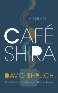 Book downloads pdf format Café Shira: A Novel by David Ehrlich, Michael Swirsky  9780815611424 in English