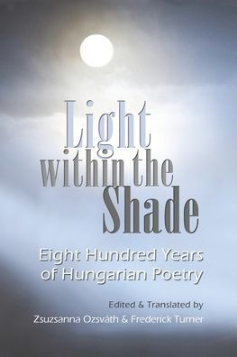 Light within the Shade: Eight Hundred Years of Hungarian Poetry