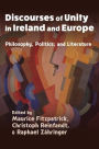 Discourses of Unity in Ireland and Europe: Philosophy, Politics, and Literature