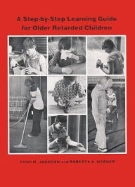Title: Step-by-Step Learning Guide for Older Retarded Children / Edition 1, Author: Vicki M Johnson