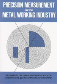 Title: Precision Measurement in the Metal Working Industry, Revised Edition / Edition 2, Author: IBM