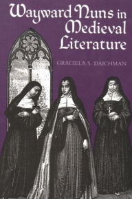 Title: Wayward Nuns in Medieval Literature, Author: Graciela Daichman