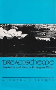 Title: Dreamscheme: Narrative and Voice in Finnegans Wake, Author: Michael Begnal