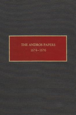 The Andros Papers, 1674-1676: Files of the Provincial Secretary of New York During the Administration of Sir Edmund Andros 1674-1680