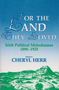 Title: For the Land They Loved: Irish Political Melodramas, 1890-1925, Author: Cheryl Herr
