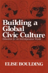 Title: Building a Global Civic Culture; Education for an Interdependent World / Edition 1, Author: Elise Boulding