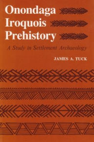 Title: Onondaga Iroquois Prehistory: A Study in Settlement Archaeology, Author: James Tuck