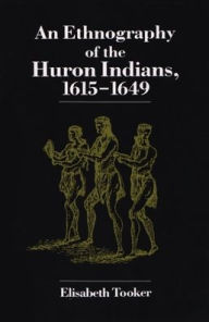 Title: An Ethnography of the Huron Indians, 1615-1649, Author: Elisabeth Tooker