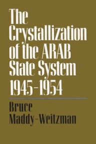 Title: Crystallization of the Arab State System Inter-Arab Politics, 1945-1954, Author: Bruce Maddy-Weitzman