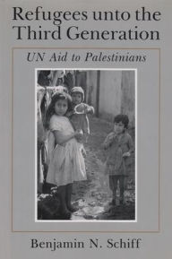 Title: Refugees unto the Third Generation: UN Aid to Palestinians, Author: Benjamin N Schiff