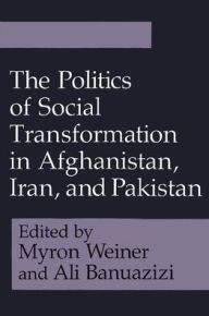 Title: The Politics of Social Transformation in Afghanistan, Iran, and Pakistan, Author: Ali Banuazizi
