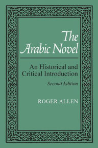 Title: The Arabic Novel: An Historical and Critical Introduction / Edition 2, Author: Roger Allen