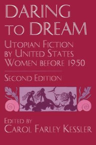 Title: Daring to Dream: Utopian Fiction by United States Women Before 1950, Author: Carol Kessler