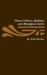 Title: Flann O'Brien, Bakhtin, and Menippean Satire, Author: M Keith Booker