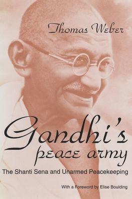 Gandhi's Peace Army: The Shanti Sena and Unarmed Peacekeeping