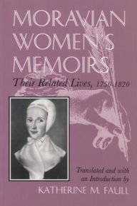 Title: Moravian Women's Memoirs: Spiritual Narratives, 1750-1820, Author: Katherine M. Faull