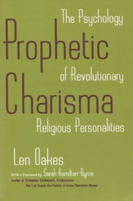 Title: Prophetic Charisma: The Psychology of Revolutionary Religious Personalities, Author: Len Oakes
