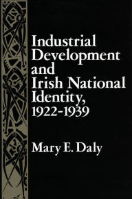 Title: Industrial Development and Irish National Identity, 1922-1939, Author: Mary Daly