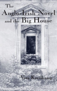 Title: The Anglo-Irish Novel and the Big House, Author: Vera Kreilkamp
