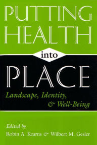Title: Putting Health into Place: Landscape, Identity, and Well-Being / Edition 1, Author: Robin A. Kearns